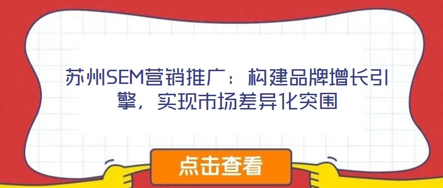 蘇州SEM營銷推廣:構建品牌增長引擎,實現市場差異化突圍