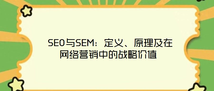 SEO與SEM:定義、原理及在網(wǎng)絡(luò)營(yíng)銷(xiāo)中的戰(zhàn)略?xún)r(jià)值