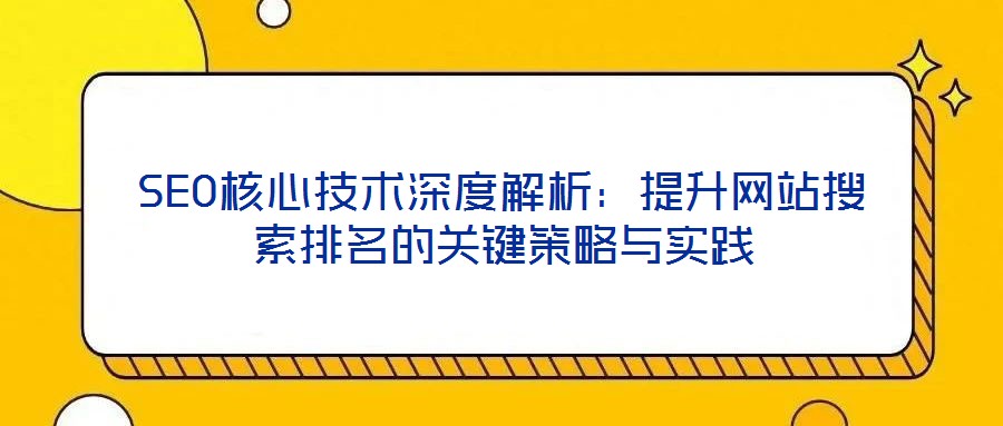 SEO核心技術深度解析:提升網站搜索排名的關鍵策略與實踐