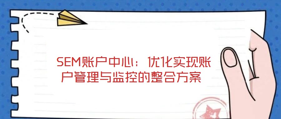 SEM賬戶中心:優化實現賬戶管理與監控的整合方案