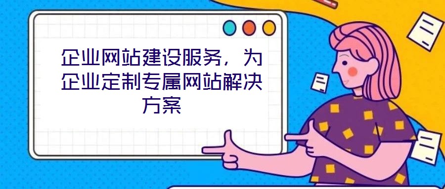 企業(yè)網(wǎng)站建設(shè)服務(wù),為企業(yè)定制專屬網(wǎng)站解決方案