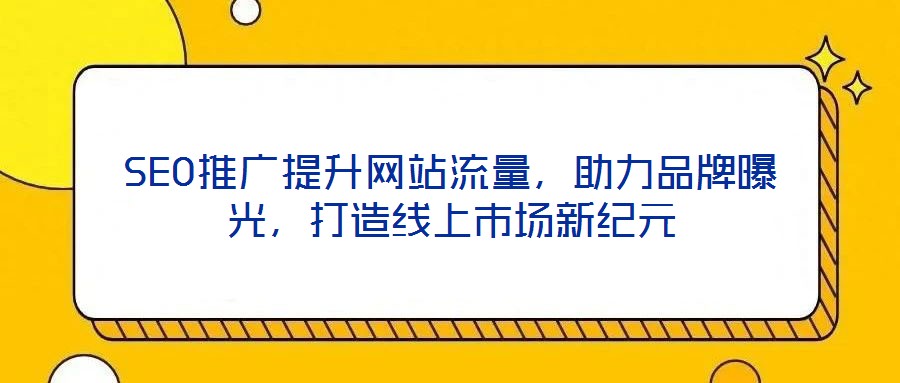 SEO推廣提升網站流量,助力品牌曝光,打造線上市場新紀元