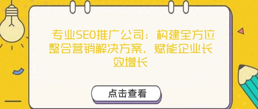 專業SEO推廣公司:構建全方位整合營銷解決方案,賦能企業長效增長