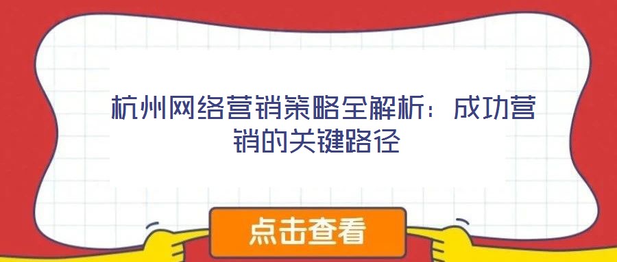 杭州網(wǎng)絡(luò)營銷策略全解析:成功營銷的關(guān)鍵路徑