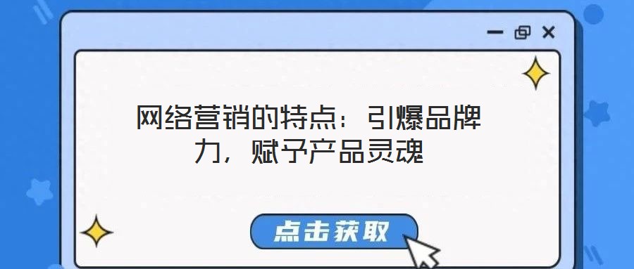 網(wǎng)絡營銷的特點:引爆品牌力,賦予產(chǎn)品靈魂