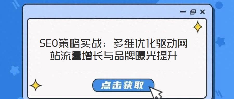 SEO策略實戰(zhàn):多維優(yōu)化驅(qū)動網(wǎng)站流量增長與品牌曝光提升