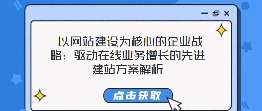  以網站建設為核心的企業戰略：驅動在線業務增長的先進建站方案解析
