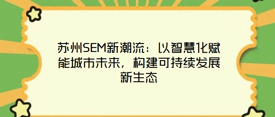 蘇州SEM新潮流:以智慧化賦能城市未來,構建可持續發展新生態