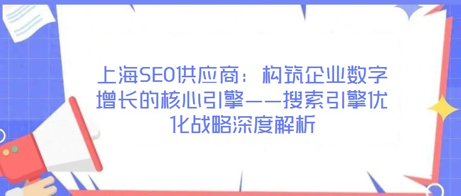 上海SEO供應商:構筑企業數字增長的核心引擎——搜索引擎優化戰略深度解析