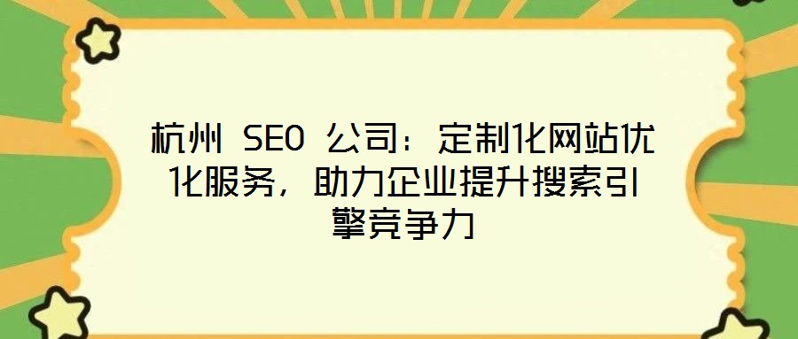 杭州 SEO 公司:定制化網站優化服務,助力企業提升搜索引擎競爭力