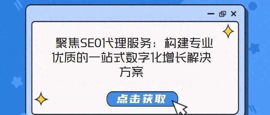 聚焦SEO代理服務:構建專業優質的一站式數字化增長解決方案