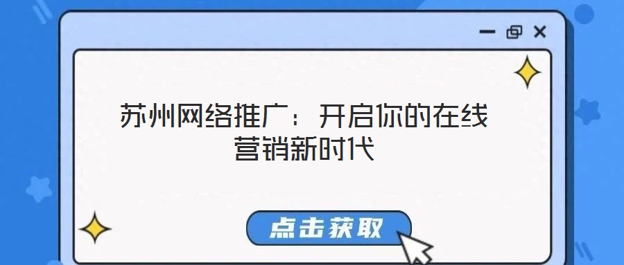 蘇州網(wǎng)絡(luò)推廣:開(kāi)啟你的在線營(yíng)銷新時(shí)代