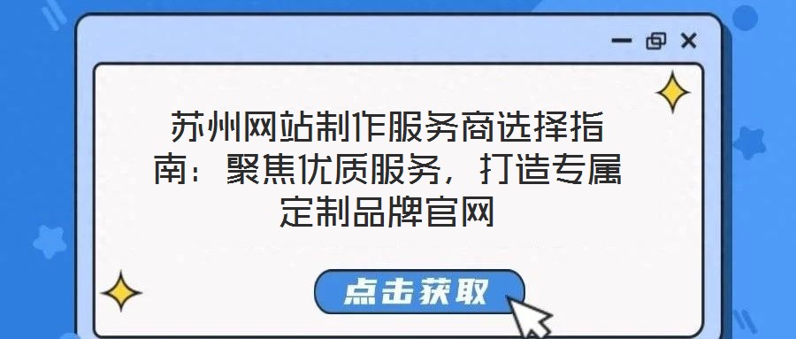 蘇州網(wǎng)站制作服務(wù)商選擇指南:聚焦優(yōu)質(zhì)服務(wù),打造專屬定制品牌官網(wǎng)