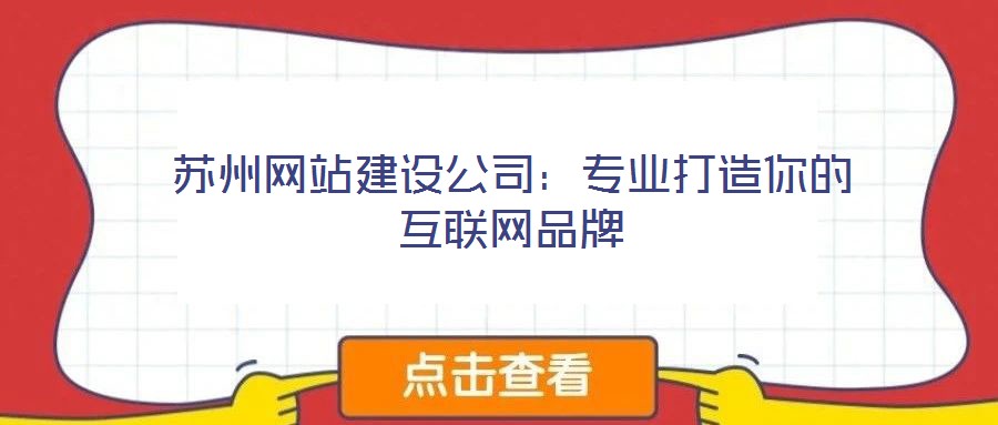 蘇州網(wǎng)站建設(shè)公司:專業(yè)打造你的互聯(lián)網(wǎng)品牌