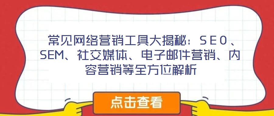 常見網(wǎng)絡(luò)營銷工具大揭秘:SEO、SEM、社交媒體、電子郵件營銷、內(nèi)容營銷等全方位解析