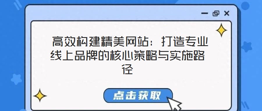 高效構建精美網站:打造專業線上品牌的核心策略與實施路徑