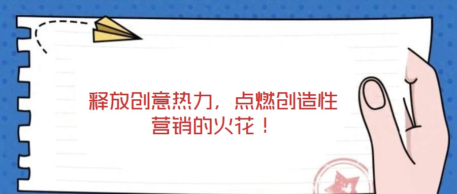 釋放創(chuàng)意熱力,點(diǎn)燃創(chuàng)造性營(yíng)銷的火花!