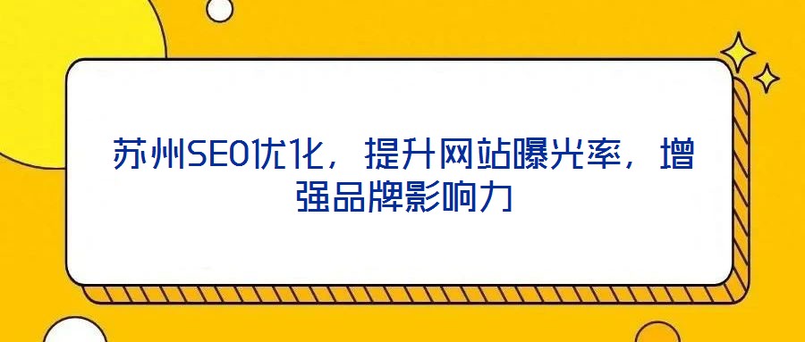 蘇州SEO優(yōu)化,提升網(wǎng)站曝光率,增強(qiáng)品牌影響力