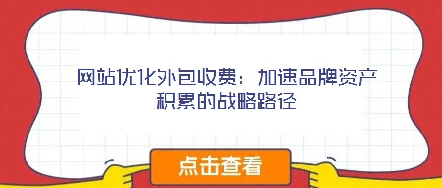 網站優化外包收費：加速品牌資產積累的戰略路徑