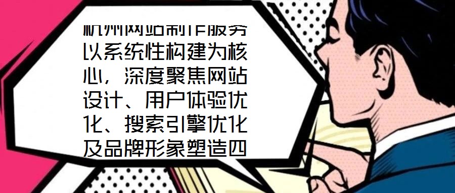 杭州網站制作服務以系統性構建為核心,深度聚焦網站設計、用戶體驗優化、搜索引擎優化及品牌形象塑造四大維度,旨在為企業打造專屬線上品牌資產,通過專業賦能提升品牌影響
