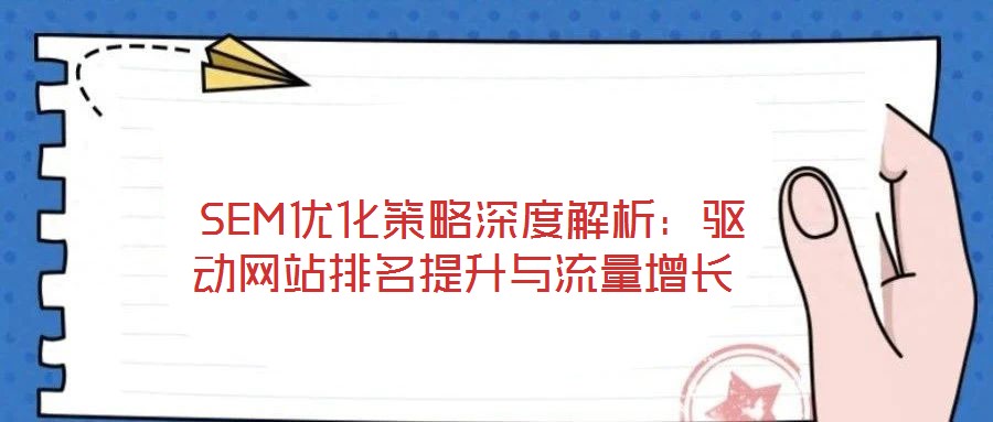 SEM優化策略深度解析:驅動網站排名提升與流量增長