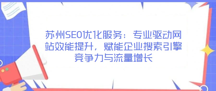 蘇州SEO優(yōu)化服務(wù):專業(yè)驅(qū)動網(wǎng)站效能提升,賦能企業(yè)搜索引擎競爭力與流量增長