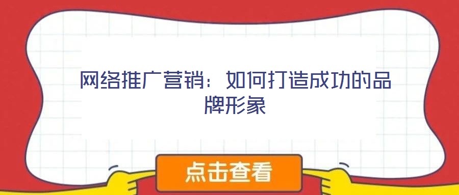 網絡推廣營銷:如何打造成功的品牌形象