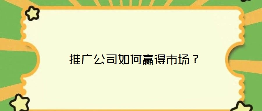 推廣公司如何贏得市場?