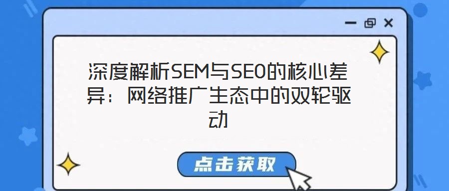深度解析SEM與SEO的核心差異:網(wǎng)絡(luò)推廣生態(tài)中的雙輪驅(qū)動