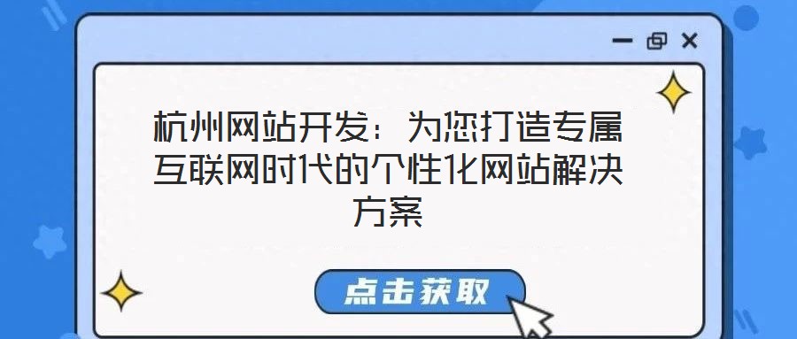 杭州網站開發:為您打造專屬互聯網時代的個性化網站解決方案