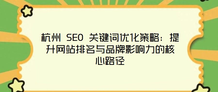 杭州 SEO 關鍵詞優化策略:提升網站排名與品牌影響力的核心路徑