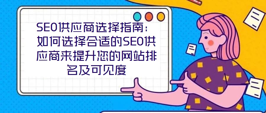 SEO供應商選擇指南：如何選擇合適的SEO供應商來提升您的網站排名及可見度