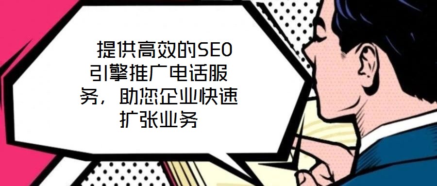 提供高效的SEO引擎推廣電話服務(wù),助您企業(yè)快速擴(kuò)張業(yè)務(wù)