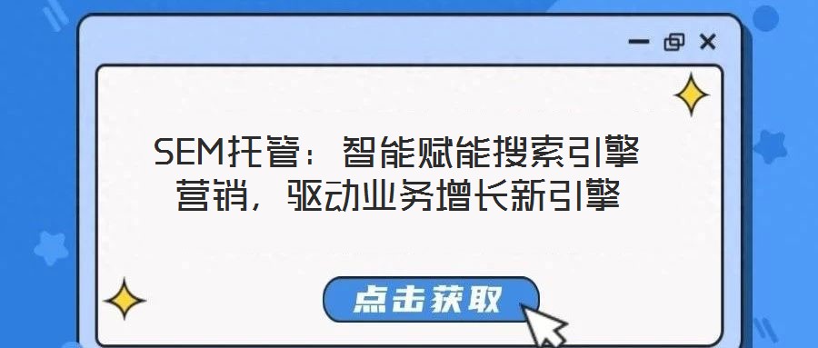 SEM托管:智能賦能搜索引擎營銷,驅動業務增長新引擎
