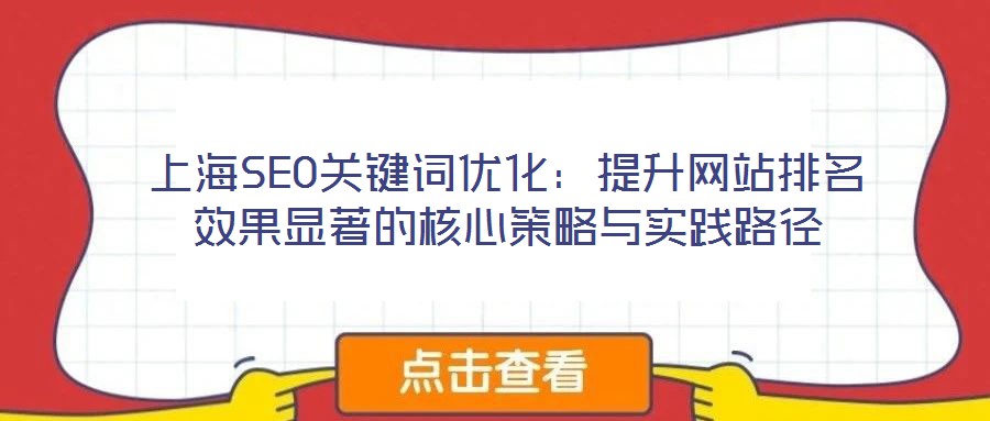 上海SEO關(guān)鍵詞優(yōu)化:提升網(wǎng)站排名效果顯著的核心策略與實踐路徑
