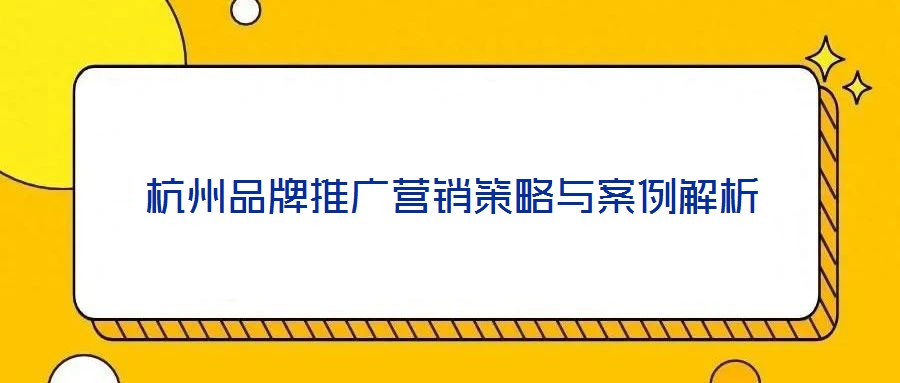 杭州品牌推廣營銷策略與案例解析