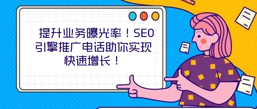提升業務曝光率!SEO引擎推廣電話助你實現快速增長!