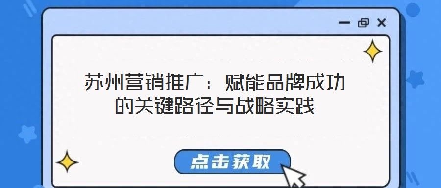 蘇州營銷推廣：賦能品牌成功的關(guān)鍵路徑與戰(zhàn)略實踐