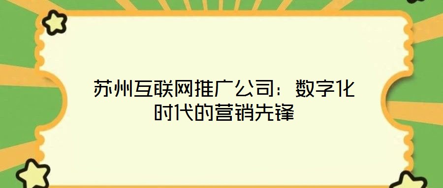 蘇州互聯網推廣公司:數字化時代的營銷先鋒