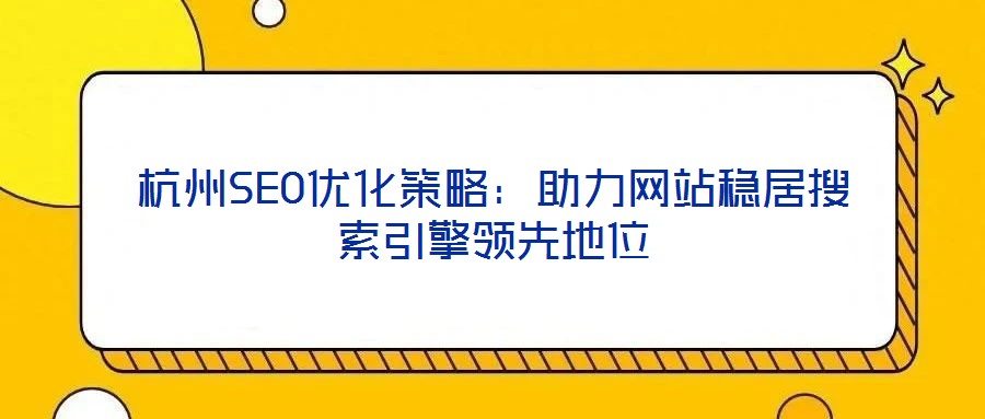 杭州SEO優化策略:助力網站穩居搜索引擎領先地位