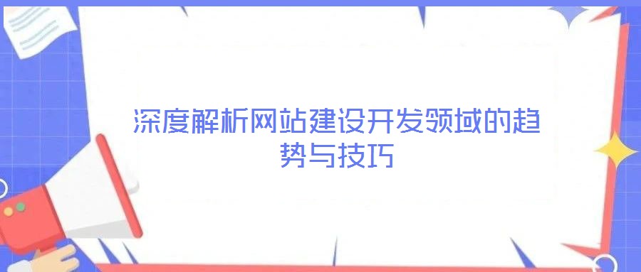深度解析網站建設開發領域的趨勢與技巧