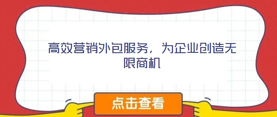 高效營(yíng)銷外包服務(wù),為企業(yè)創(chuàng)造無(wú)限商機(jī)