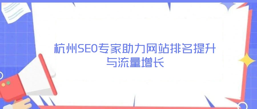 杭州SEO專家助力網(wǎng)站排名提升與流量增長