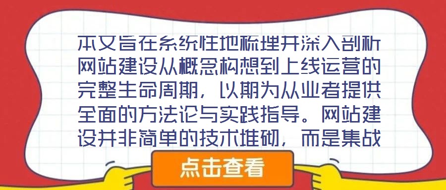 本文旨在系統性地梳理并深入剖析網站建設從概念構想到上線運營的完整生命周期,以期為從業者提供全面的方法論與實踐指導。網站建設并非簡單的技術堆砌,而是集戰略規劃、創