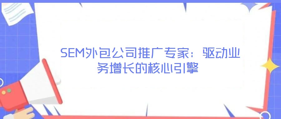  SEM外包公司推廣專家：驅(qū)動(dòng)業(yè)務(wù)增長的核心引擎