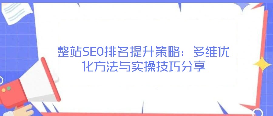 整站SEO排名提升策略:多維優(yōu)化方法與實(shí)操技巧分享