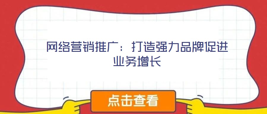 網絡營銷推廣：打造強力品牌促進業務增長