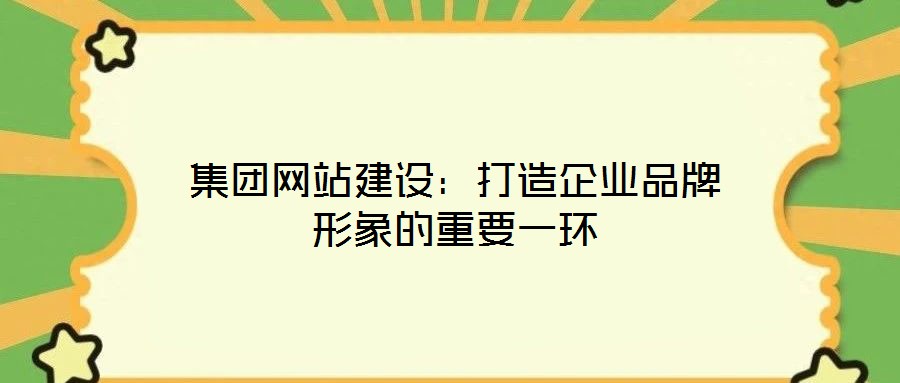 集團網站建設:打造企業品牌形象的重要一環