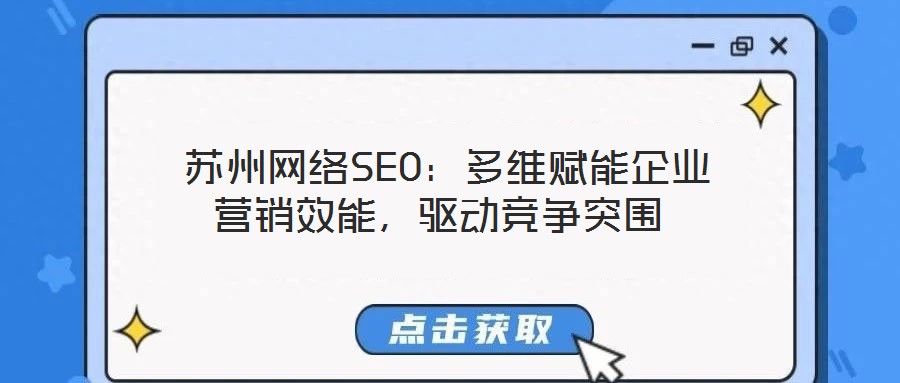 蘇州網絡SEO:多維賦能企業營銷效能,驅動競爭突圍