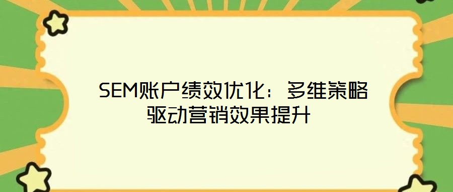 SEM賬戶績效優化:多維策略驅動營銷效果提升